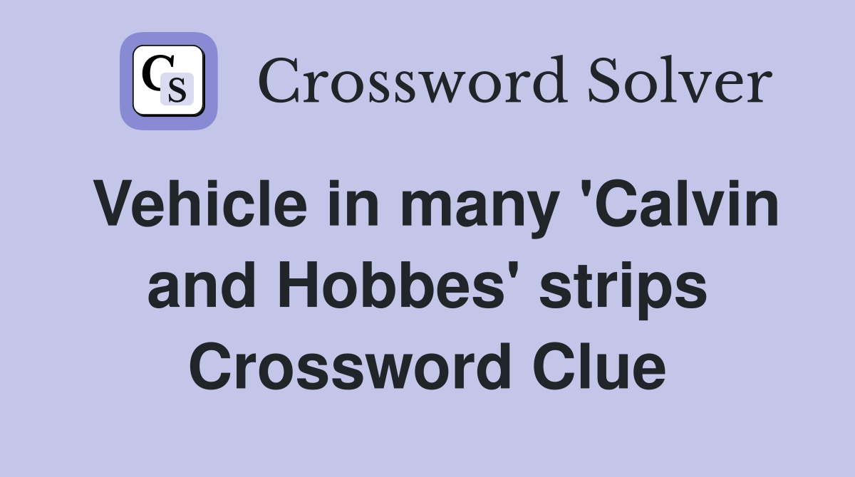 Vehicle in many 'Calvin and Hobbes' strips Crossword Clue