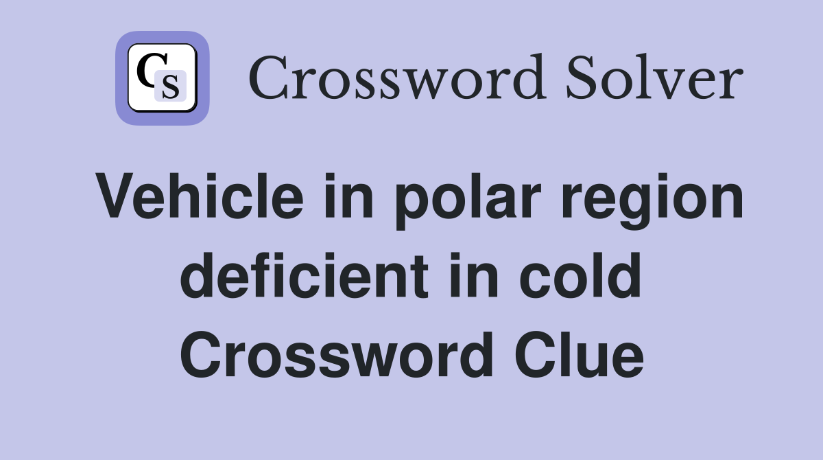 Vehicle in polar region deficient in cold Crossword Clue