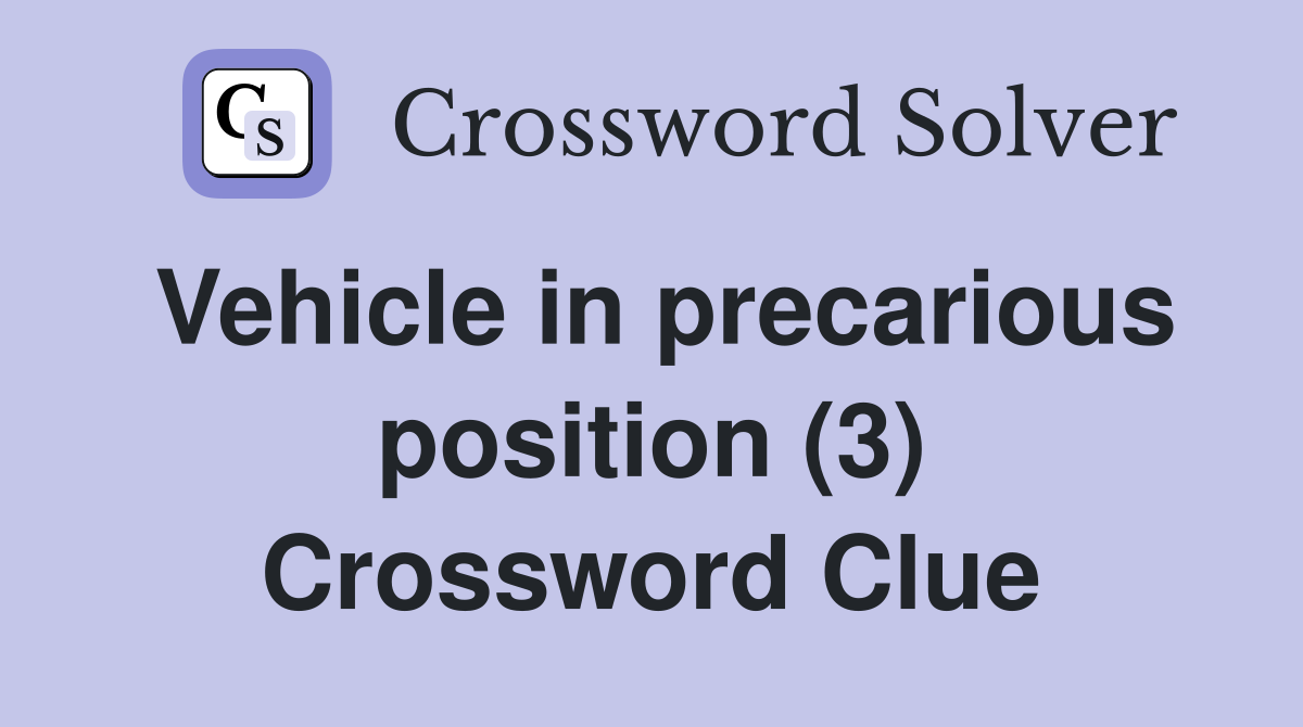 Vehicle in precarious position (3) Crossword Clue
