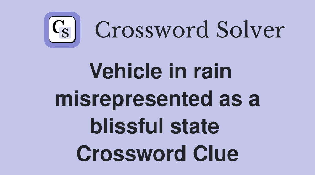 Vehicle in rain misrepresented as a blissful state  Crossword Clue