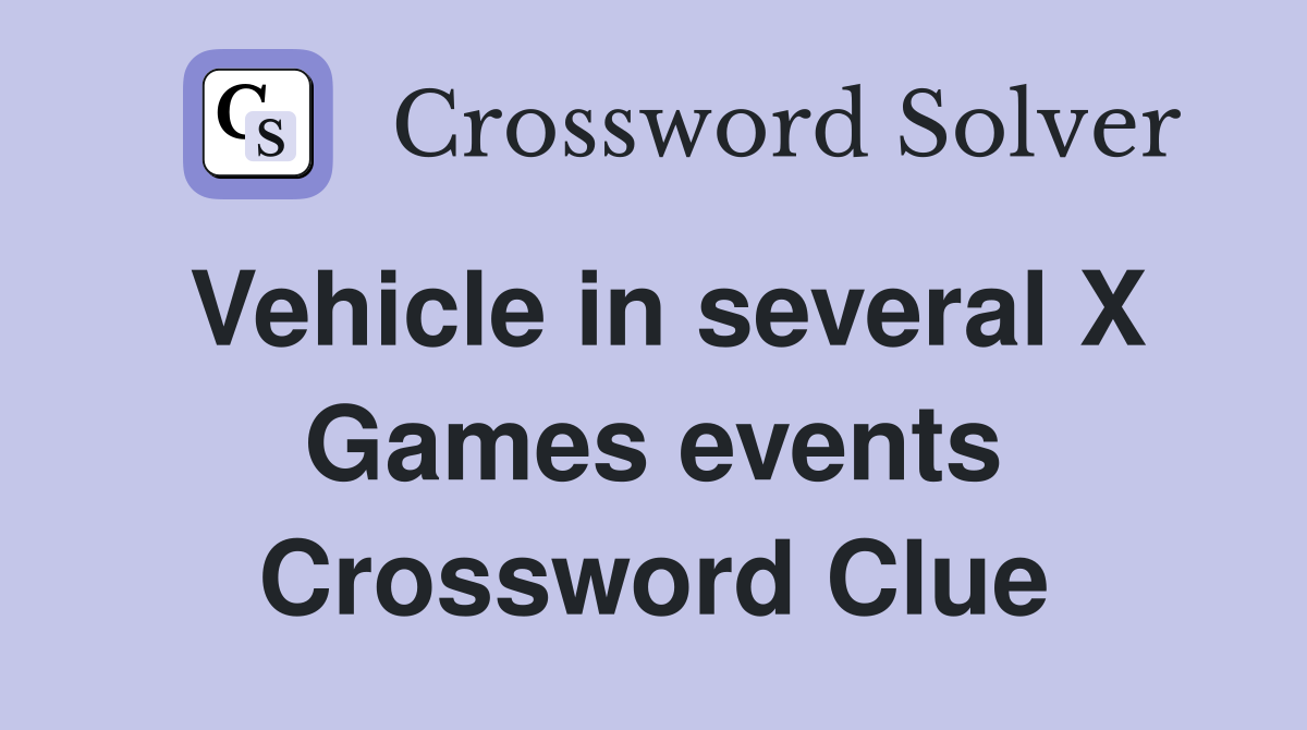 Vehicle in several X Games events Crossword Clue