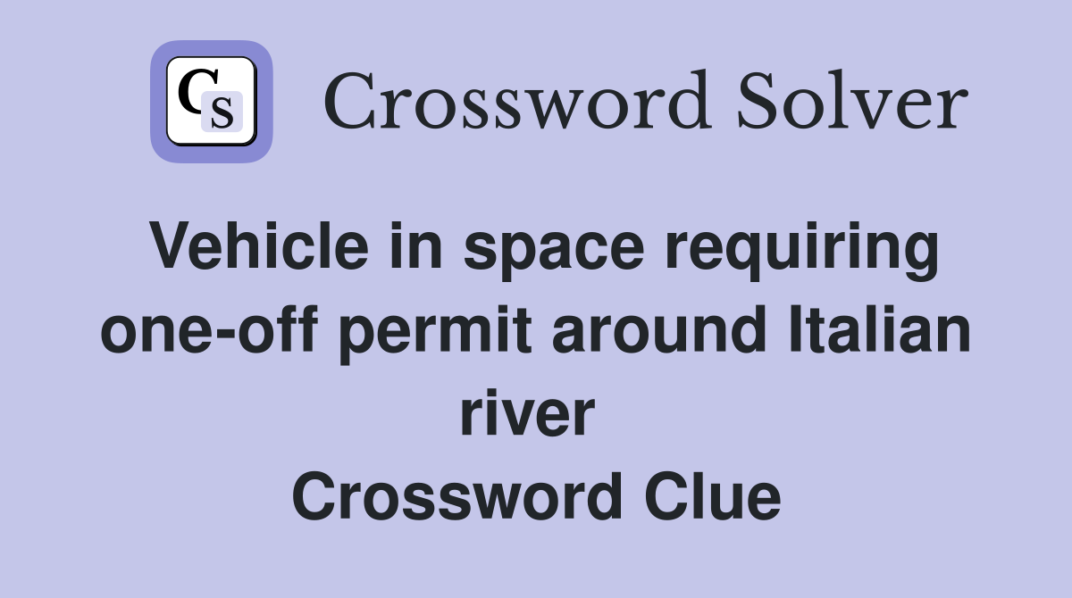 Vehicle in space requiring one-off permit around Italian river  Crossword Clue