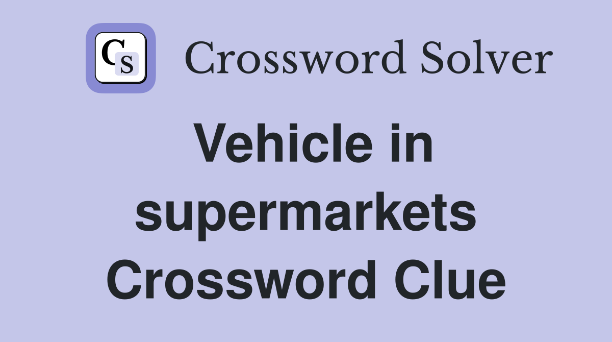 Vehicle in supermarkets Crossword Clue
