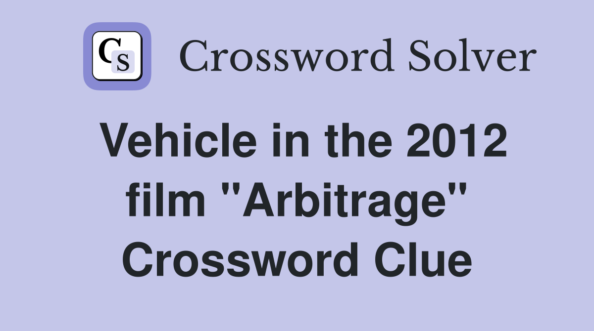 Vehicle in the 2012 film "Arbitrage" Crossword Clue