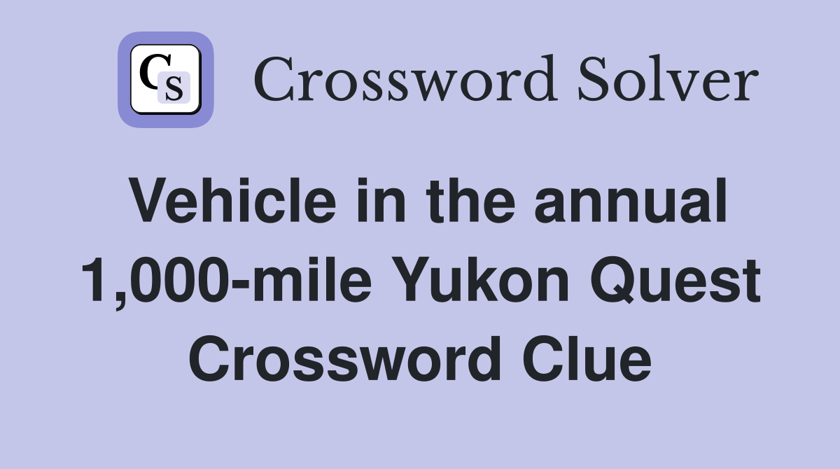 Vehicle in the annual 1,000-mile Yukon Quest Crossword Clue