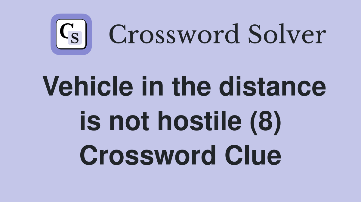 Vehicle in the distance is not hostile (8) Crossword Clue