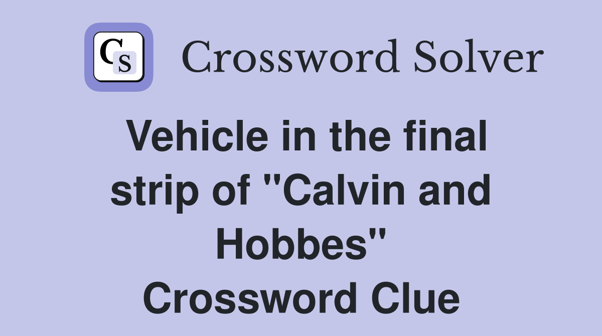 Vehicle in the final strip of "Calvin and Hobbes" Crossword Clue