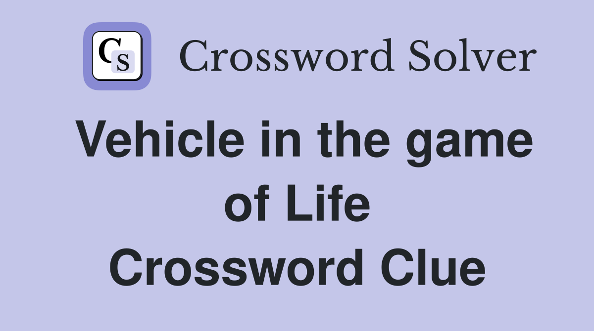 Vehicle in the game of Life Crossword Clue