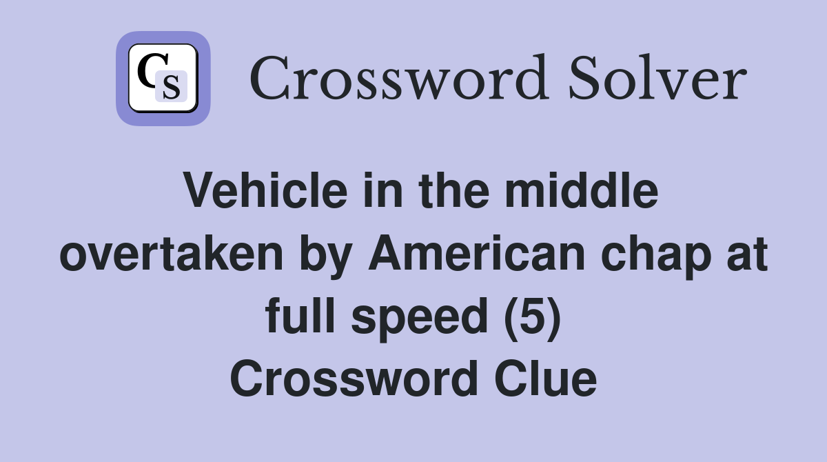 Vehicle in the middle overtaken by American chap at full speed (5) Crossword Clue