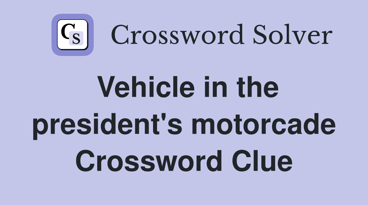 Vehicle in the president's motorcade Crossword Clue