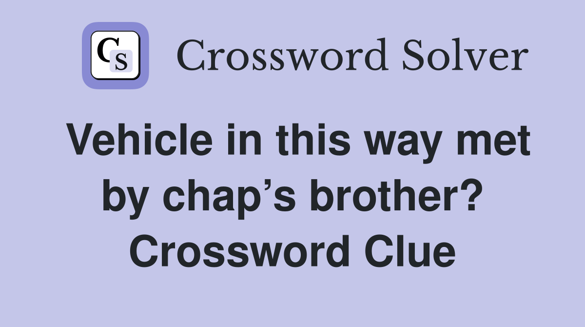 Vehicle in this way met by chap’s brother? Crossword Clue