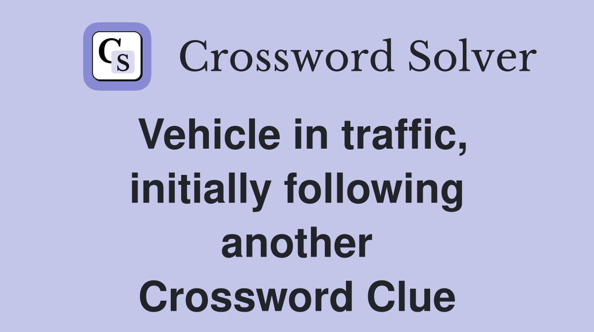 Vehicle in traffic, initially following another Crossword Clue