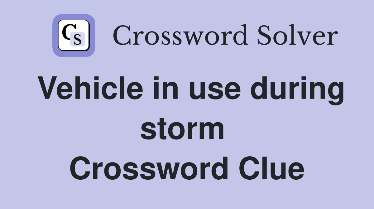 Vehicle in use during storm  Crossword Clue