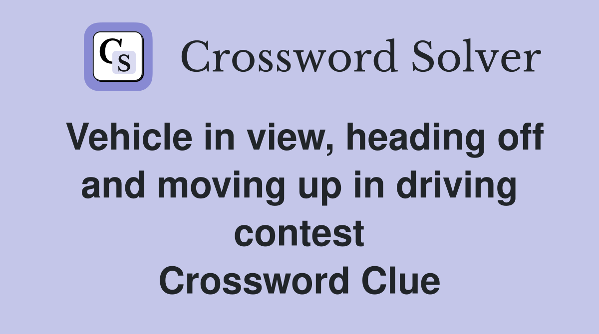 Vehicle in view, heading off and moving up in driving contest Crossword Clue