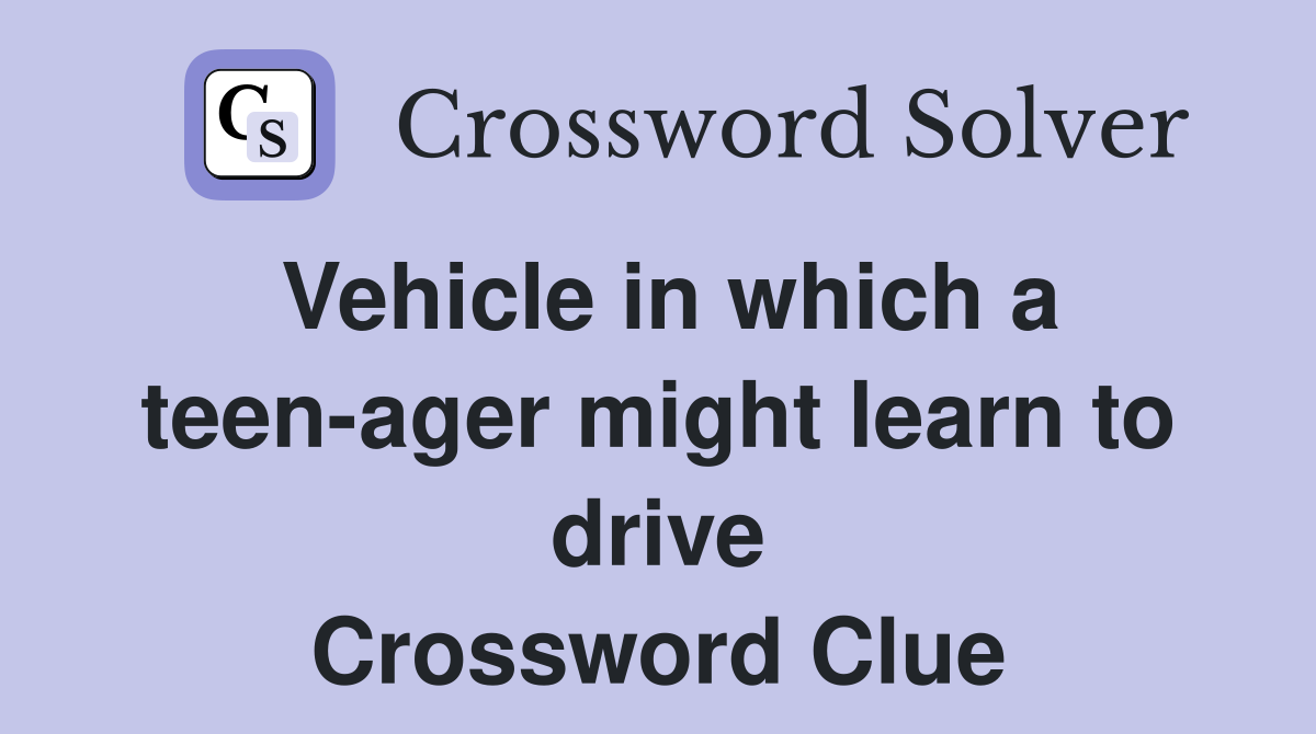 Vehicle in which a teen-ager might learn to drive Crossword Clue