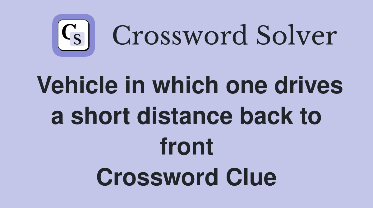 Vehicle in which one drives a short distance back to front Crossword Clue