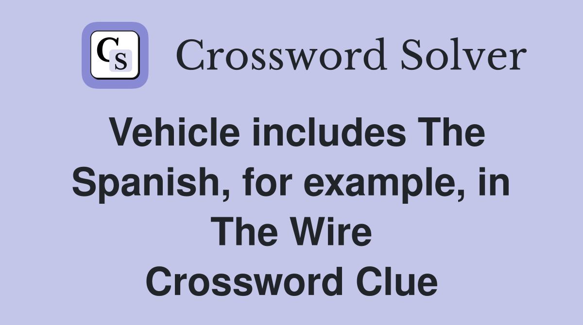 Vehicle includes The Spanish, for example, in The Wire Crossword Clue