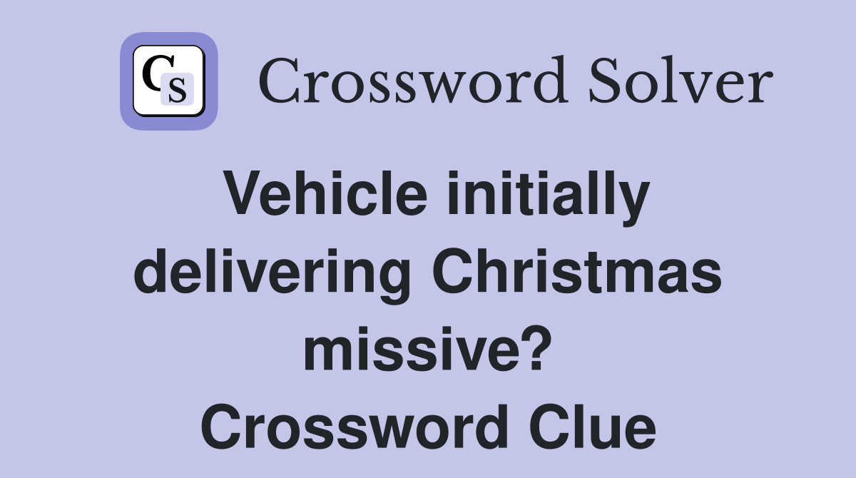 Vehicle initially delivering Christmas missive? Crossword Clue
