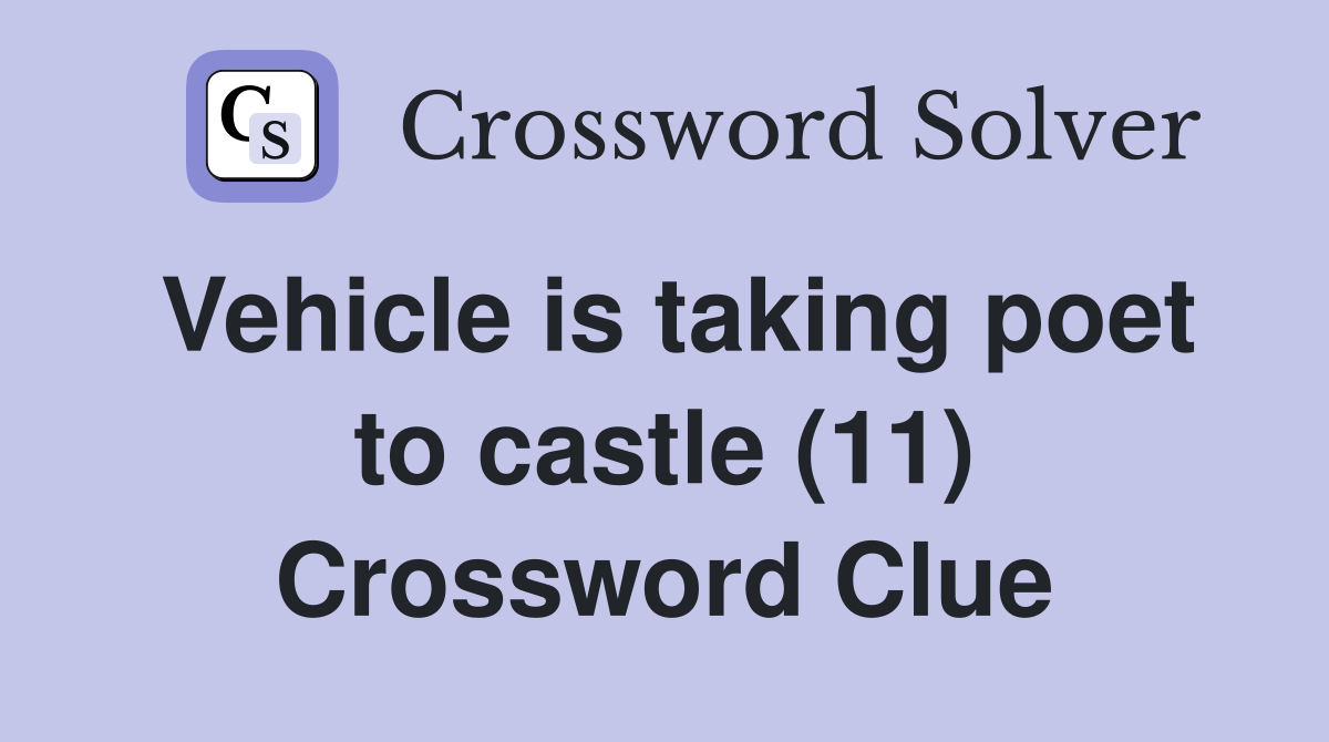 Vehicle is taking poet to castle (11) Crossword Clue