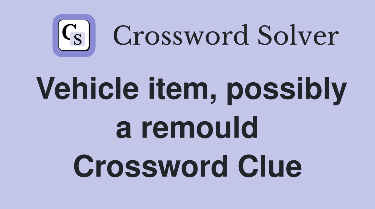 Vehicle item, possibly a remould Crossword Clue