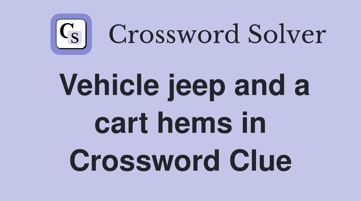 Vehicle jeep and a cart hems in Crossword Clue