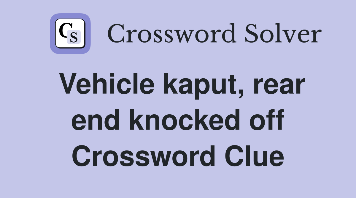 Vehicle kaput, rear end knocked off Crossword Clue