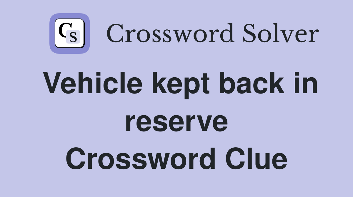 Vehicle kept back in reserve Crossword Clue