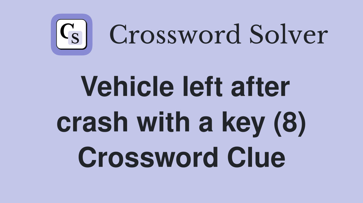 Vehicle left after crash with a key (8) Crossword Clue