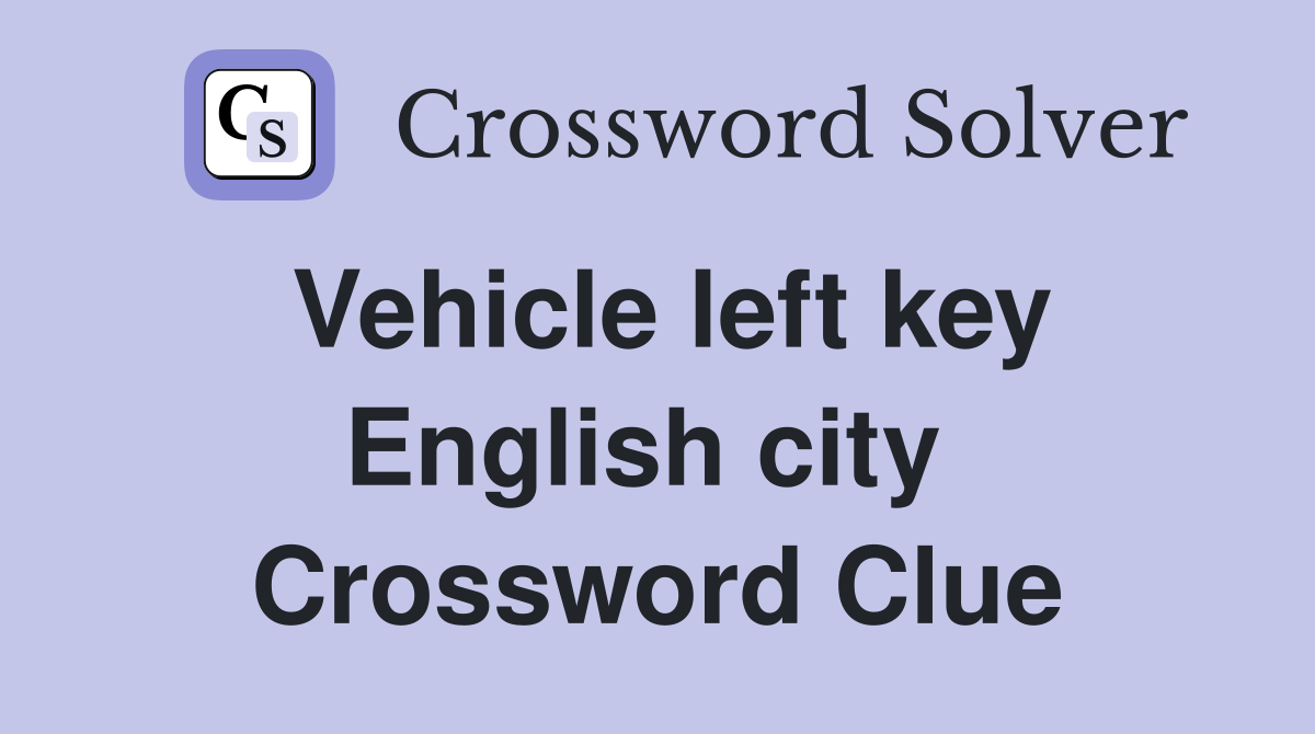Vehicle left key English city  Crossword Clue