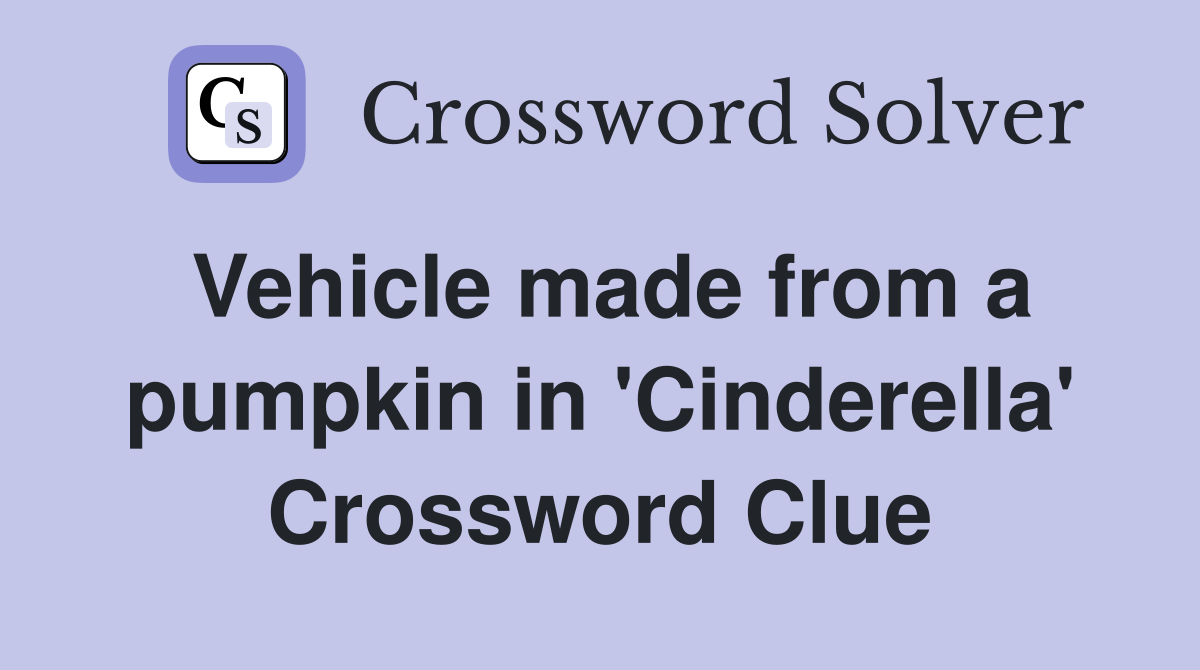 Vehicle made from a pumpkin in 'Cinderella' Crossword Clue