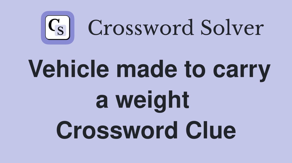 Vehicle made to carry a weight  Crossword Clue