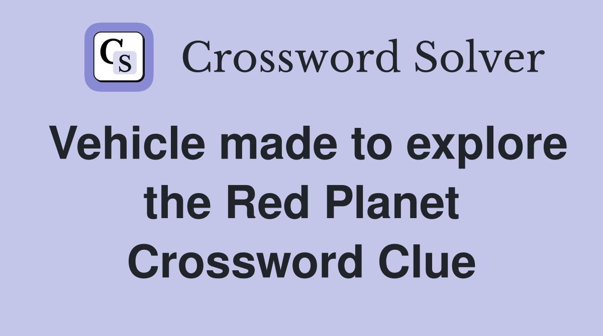 Vehicle made to explore the Red Planet Crossword Clue