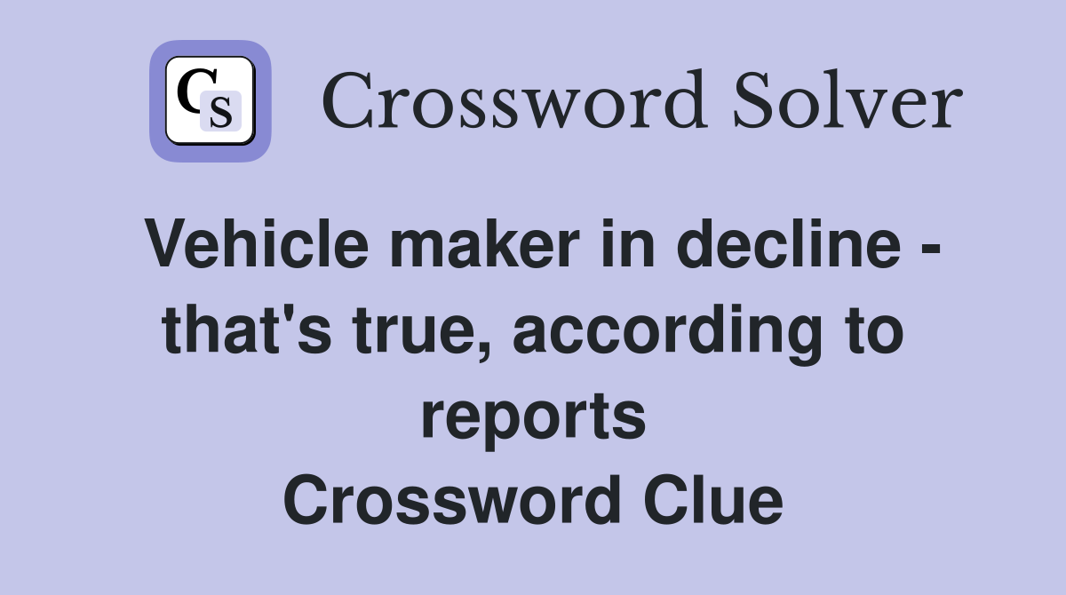Vehicle maker in decline - that's true, according to reports Crossword Clue