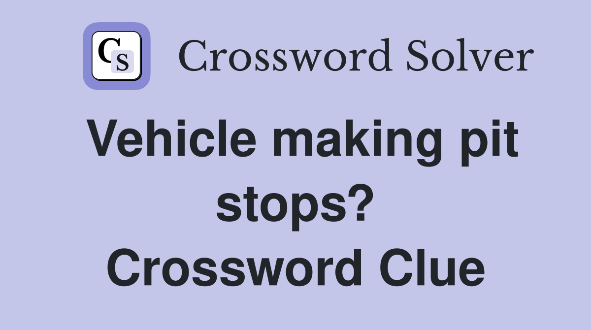 Vehicle making pit stops? Crossword Clue