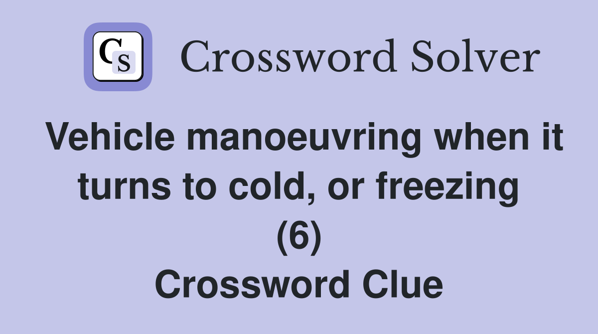 Vehicle manoeuvring when it turns to cold, or freezing (6) Crossword Clue