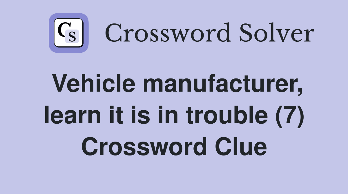 Vehicle manufacturer, learn it is in trouble (7) Crossword Clue
