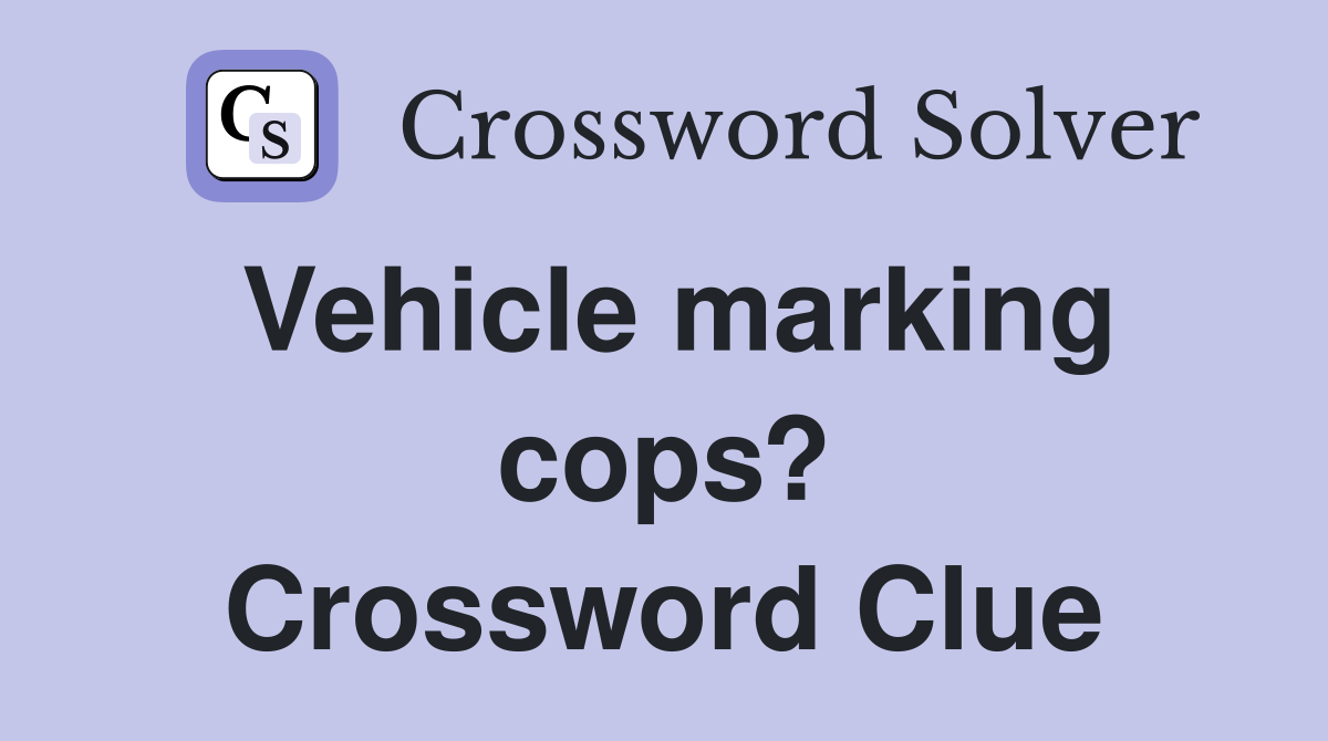 Vehicle marking cops? Crossword Clue