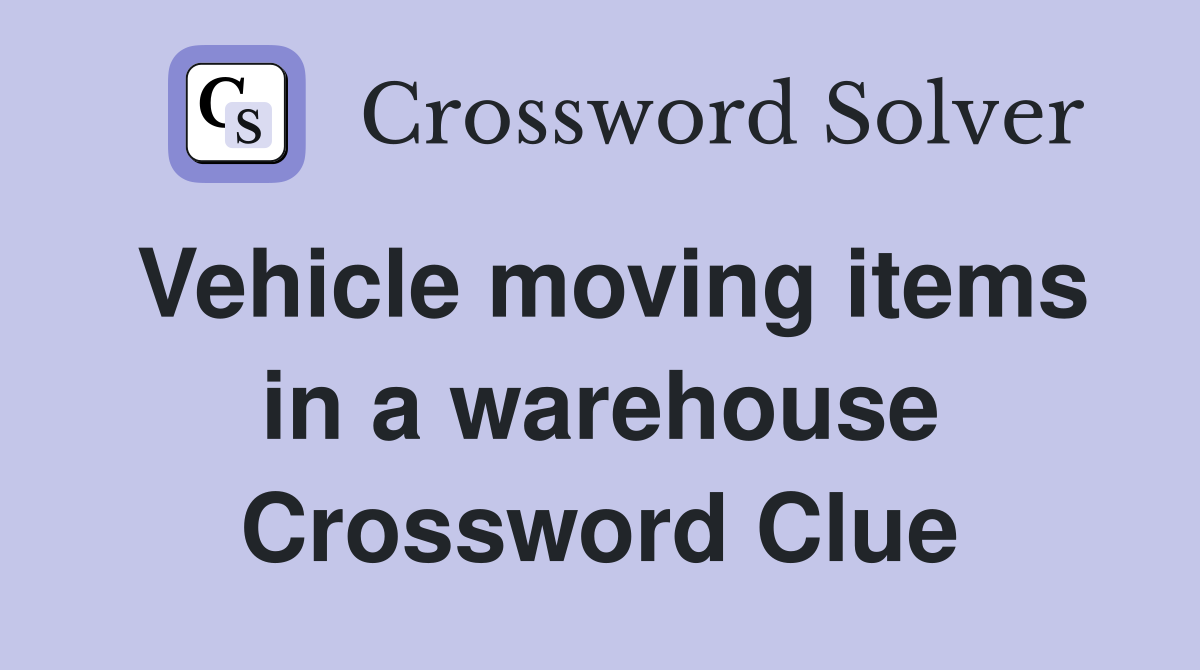 Vehicle moving items in a warehouse Crossword Clue