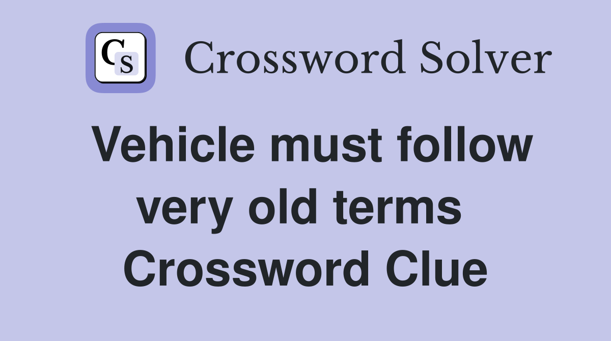 Vehicle must follow very old terms  Crossword Clue