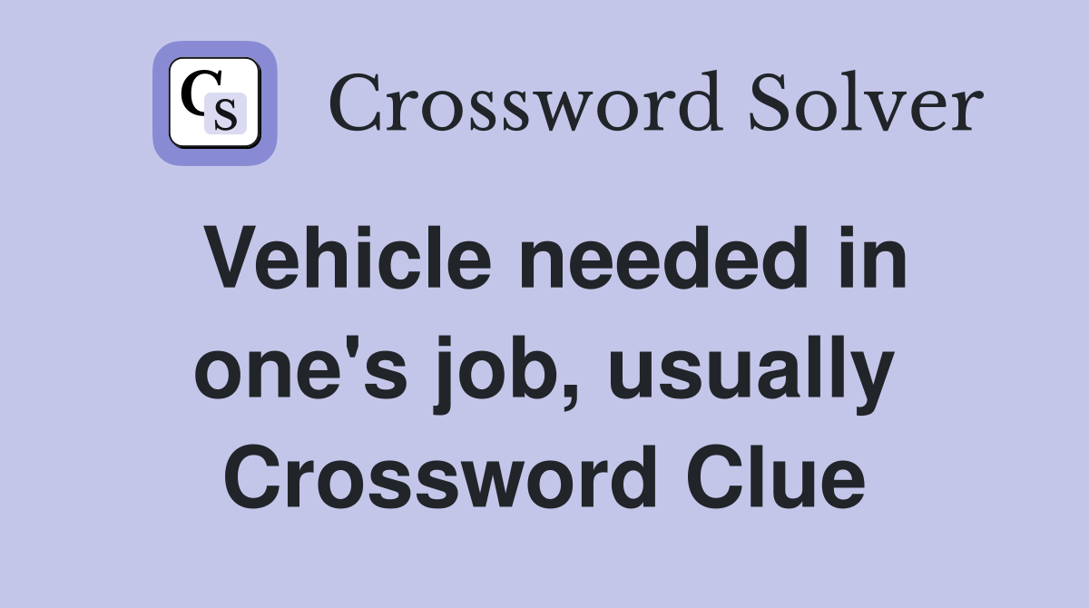 Vehicle needed in one's job, usually Crossword Clue