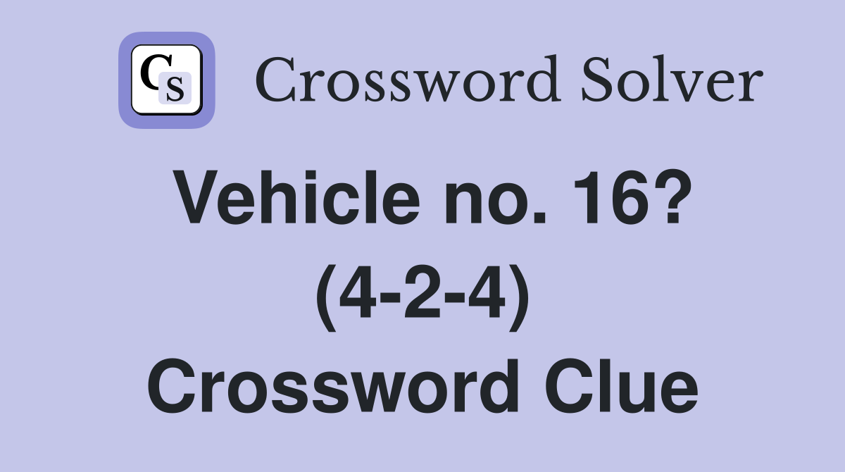 Vehicle no. 16? (4-2-4) Crossword Clue