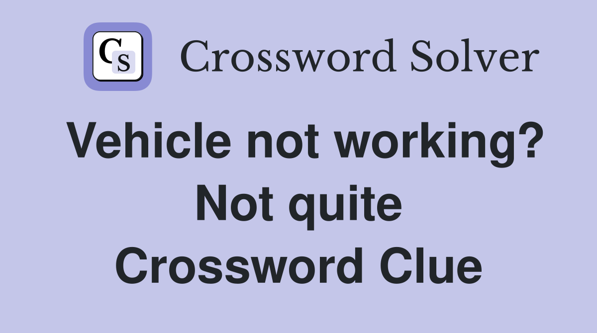 Vehicle not working? Not quite Crossword Clue