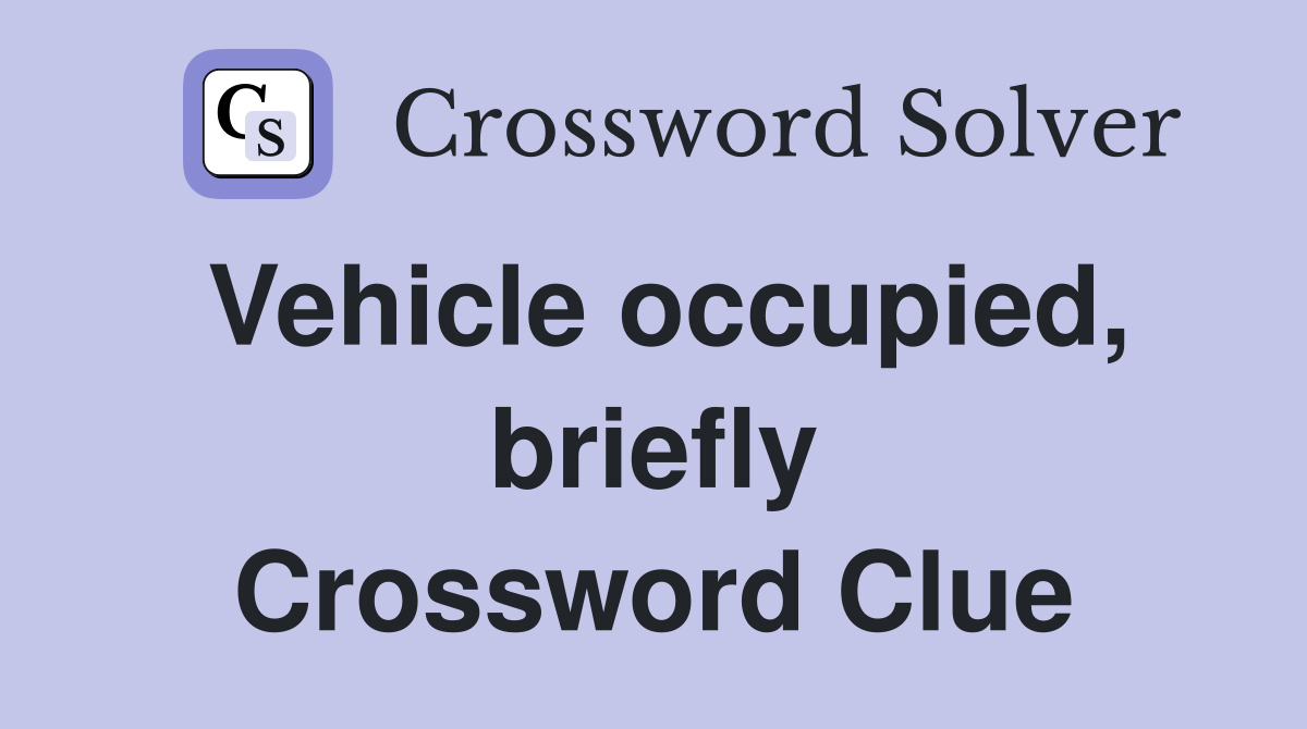 Vehicle occupied, briefly Crossword Clue