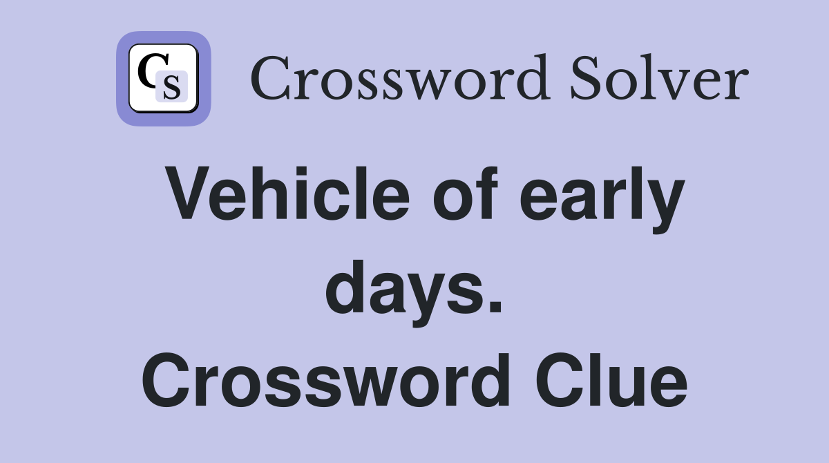 Vehicle of early days. Crossword Clue