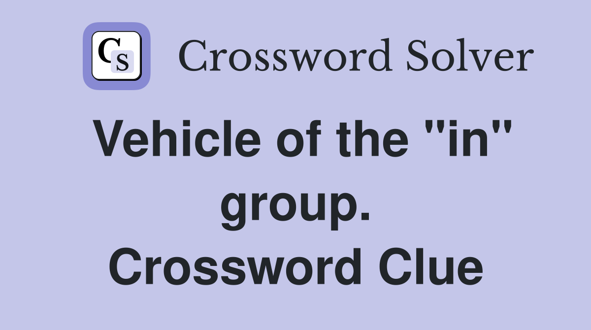 Vehicle of the "in" group. Crossword Clue