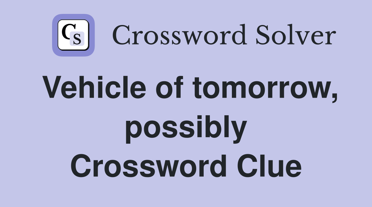 Vehicle of tomorrow, possibly Crossword Clue