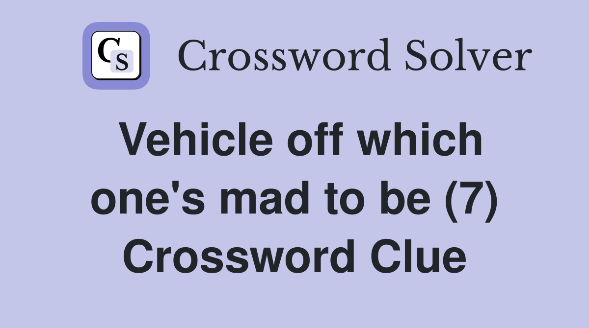 Vehicle off which one's mad to be (7) Crossword Clue