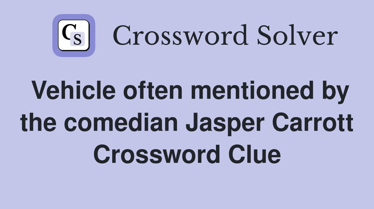 Vehicle often mentioned by the comedian Jasper Carrott Crossword Clue