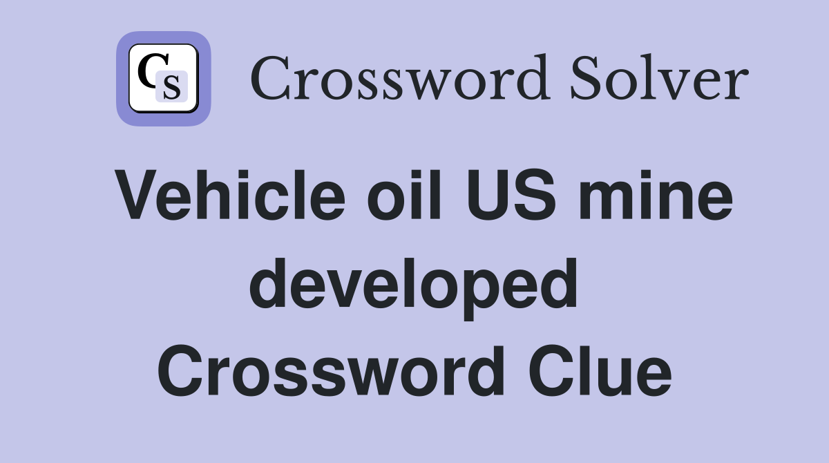 Vehicle oil US mine developed Crossword Clue