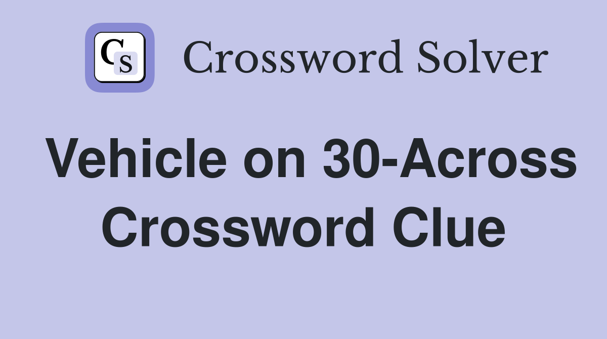 Vehicle on 30-Across Crossword Clue